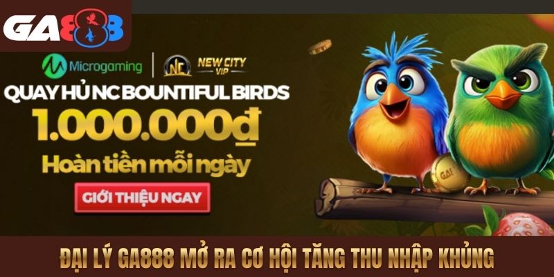 Đại lý GA888 mở ra cơ hội tăng thu nhập khủng