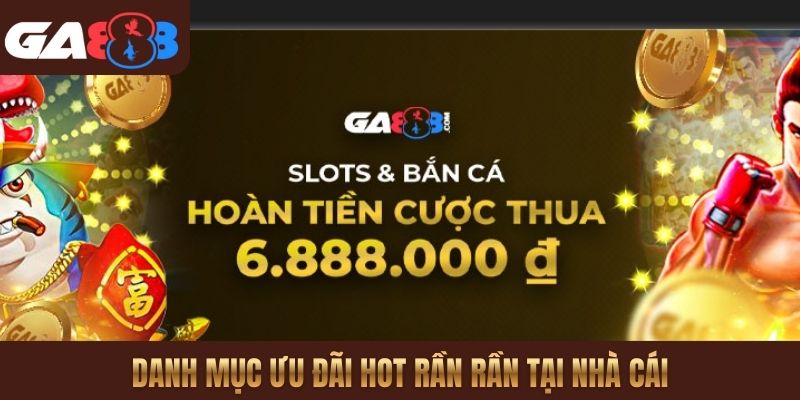Danh mục ưu đãi hot rần rần tại nhà cái