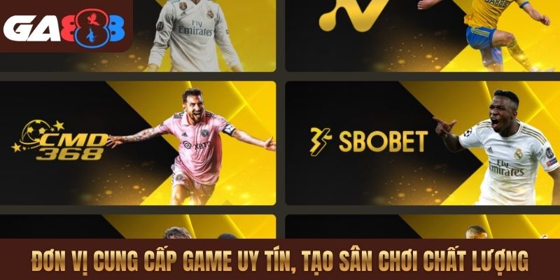 Đơn vị cung cấp game uy tín, tạo sân chơi chất lượng