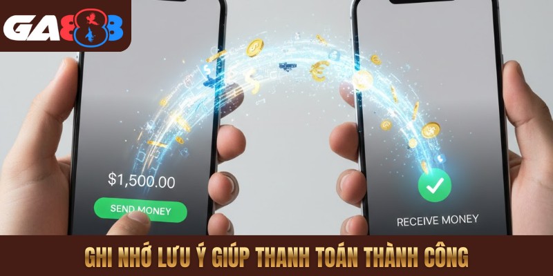 Ghi nhớ lưu ý giúp thanh toán thành công