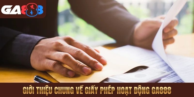 Giới thiệu chung về giấy phép hoạt động GA888
