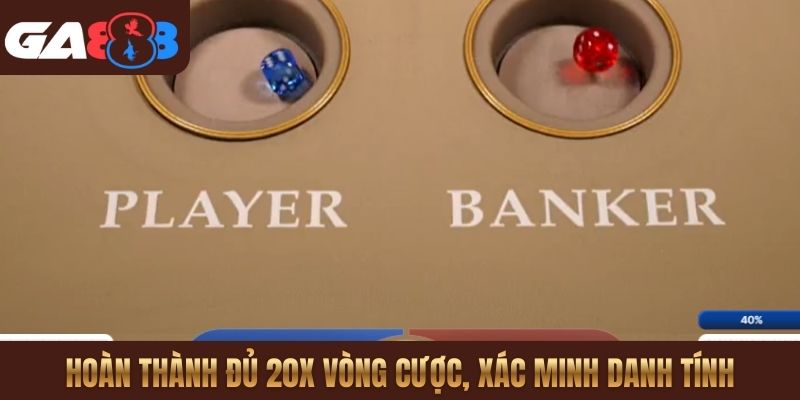 Hoàn thành đủ 20x vòng cược, xác minh danh tính