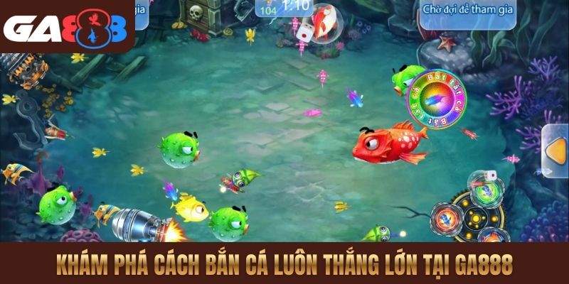 Khám phá cách bắn cá luôn thắng lớn tại GA888