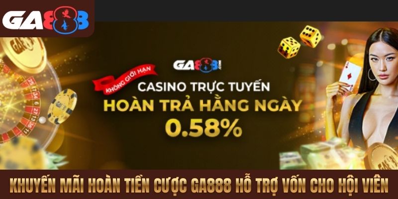 Khuyến mãi hoàn tiền cược GA888 hỗ trợ vốn cho hội viên