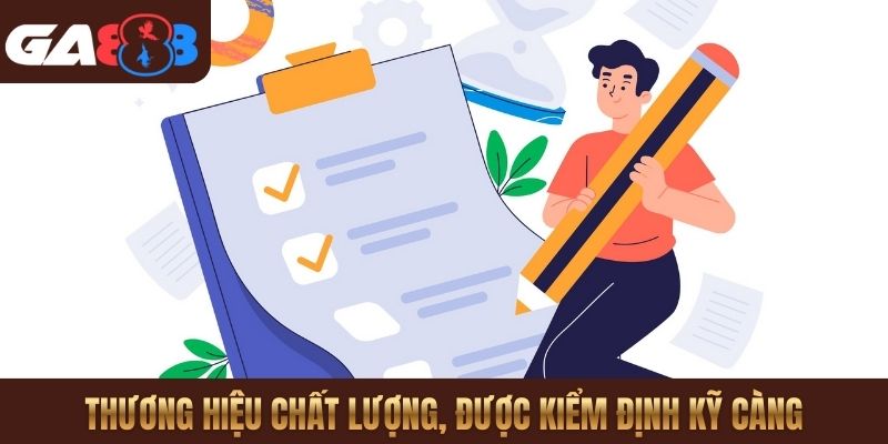 Thương hiệu chất lượng, được kiểm định kỹ càng