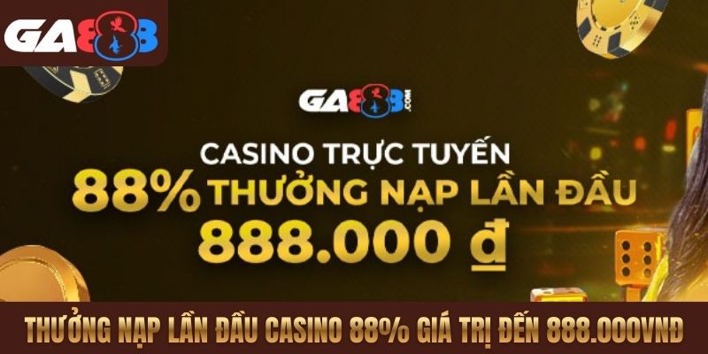 Thưởng nạp lần đầu casino 88% giá trị đến 888.000VNĐ